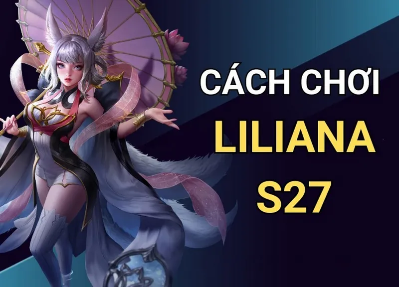 Cách chơi tướng Liliana Nắm vững nội tại siêu mạnh, thống trị đấu trường!